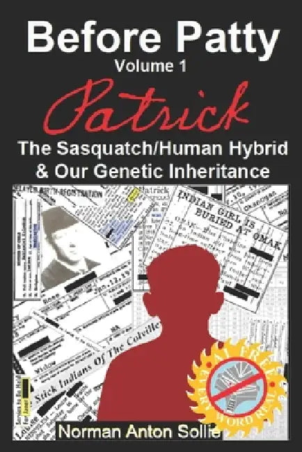 Before Patty Volume I: Patrick-The Sasquatch/Human Hybrid & Our Genetic Inheritance by Norman Anton Sollie