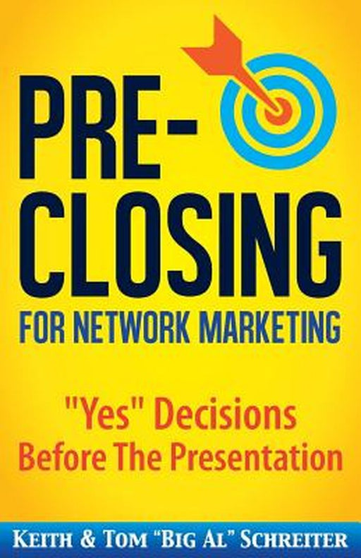 Pre-Closing for Network Marketing: yes Decisions Before the Presentation by Schreiter, Tom big Al