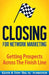 Closing for Network Marketing: Helping Our Prospects Cross the Finish Line by Schreiter, Keith