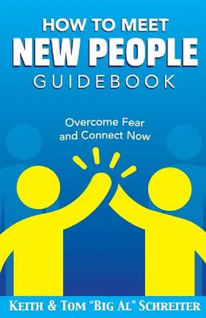 How to Meet New People Guidebook: Overcome Fear and Connect Now by Schreiter, Keith