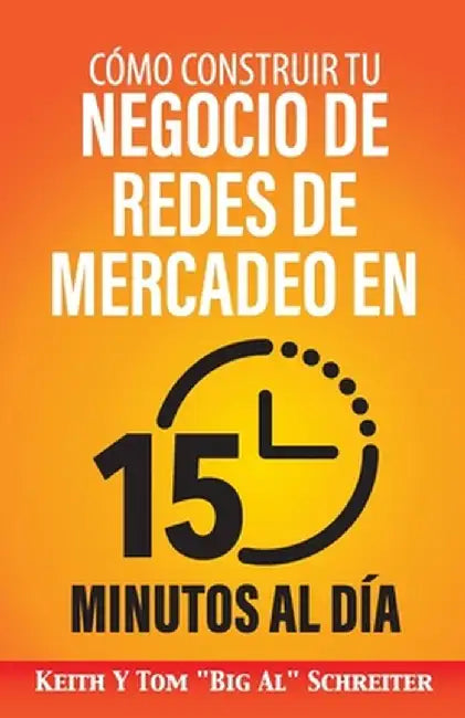 Cómo Construir Tu Negocio de Redes de Mercadeo en 15 Minutos al Día by Keith Schreiter