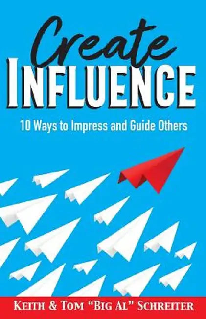 Create Influence: 10 Ways to Impress and Guide Others by Keith Schreiter