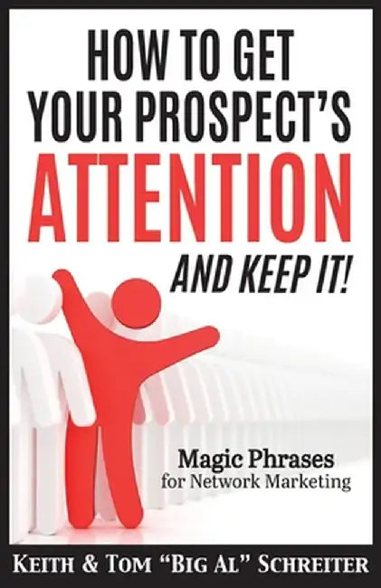 How To Get Your Prospect's Attention and Keep It!: Magic Phrases For Network Marketing by Keith Schreiter