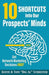 10 Shortcuts into Our Prospects' Minds: Get Network Marketing Decisions Fast by Keith Schreiter
