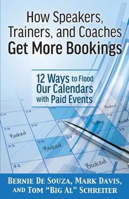 How Speakers, Trainers, and Coaches Get More Bookings: 12 Ways to Flood Our Calendars with Paid Events by Bernie Desouza