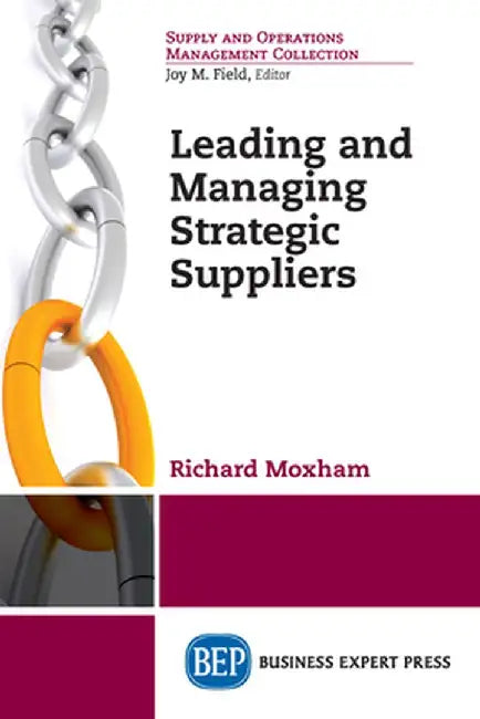 Leading and Managing Strategic Suppliers by Richard Moxham