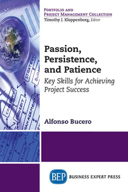 Passion, Persistence, and Patience: Key Skills for Achieving Project Success by Alfonso Bucero