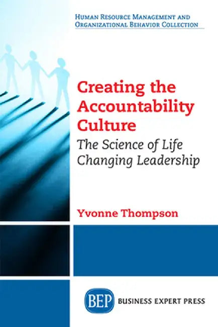 Creating the Accountability Culture: The Science of Life Changing Leadership by Yvonne Thompson