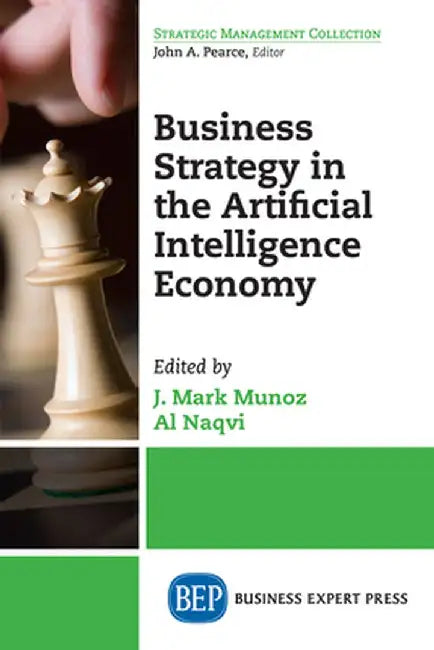 Business Strategy in the Artificial Intelligence Economy by J. Mark Munoz