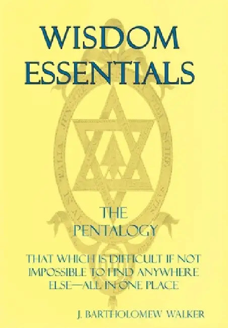 Wisdom Essentials the Pentalogy: That Which Is Difficult If Not Impossible to Find Anywhere Else-All in One Place by J. Bartholomew Walker