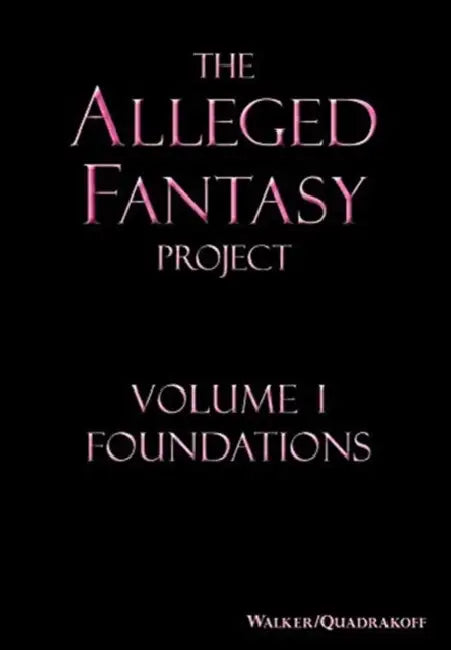The Alleged Fantasy Project: Volume I Foundations by J. Bartholomew Walker, Emma B. Quadrakoff