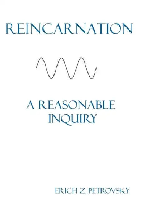 Reincarnation A Reasonable Inquiry by Erich Z. Petrovsky