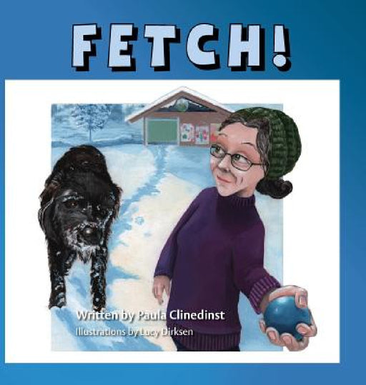 Fetch! by Paula Clinedinst, Lucy Dirksen