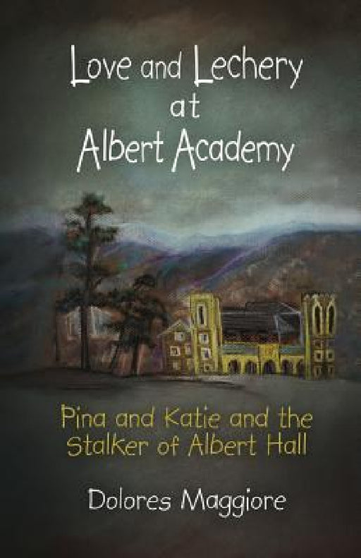 Love and Lechery at Albert Academy: Pina and Katie and the Stalker of Albert Hall by Dolores Maggiore