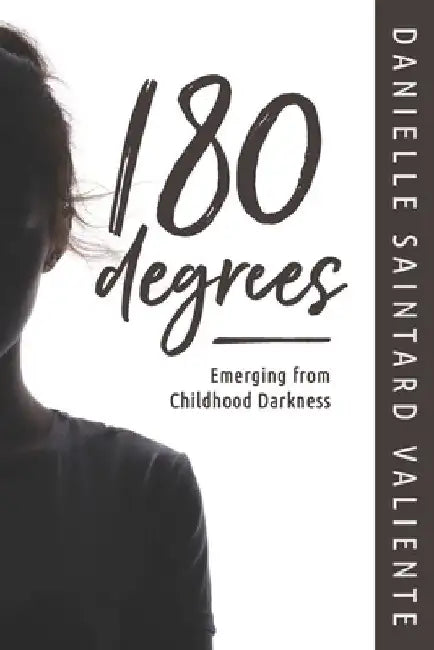 180 Degrees: Emerging from Childhood Darkness by Danielle Saintard Valiente