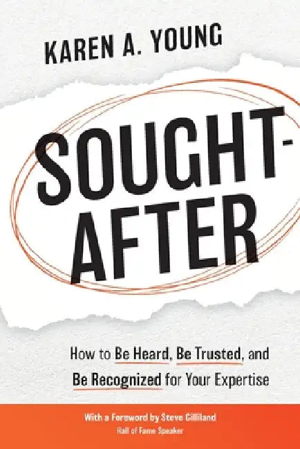 Sought-After: How to Be Heard, Be Trusted, and Be Recognized for Your Expertise by Karen A. Young
