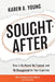 Sought-After: How to Be Heard, Be Trusted, and Be Recognized for Your Expertise by Karen A. Young