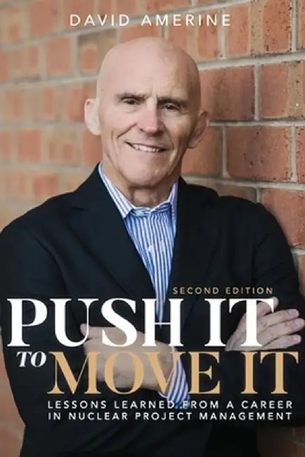 Push It to Move It: Lessons Learned from a Career in Nuclear Project Management by David Amerine