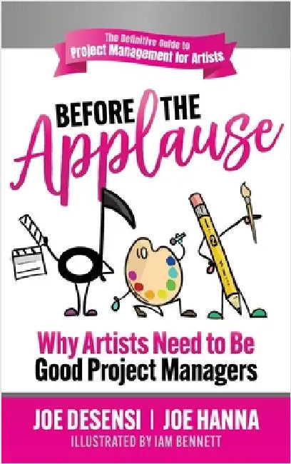 Before the Applause: Why Artists Need to Be Good Project Managers by Desensi, Joe