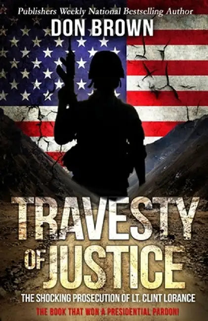 Travesty of Justice: The Shocking Prosecution of Lt. Clint Lorance by Don Brown