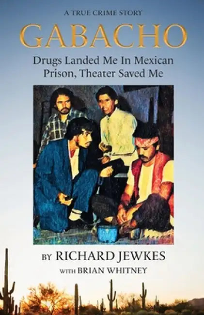 Gabacho: Drugs Landed Me In Mexican Prison, Theater Saved Me by Richard Jewkes