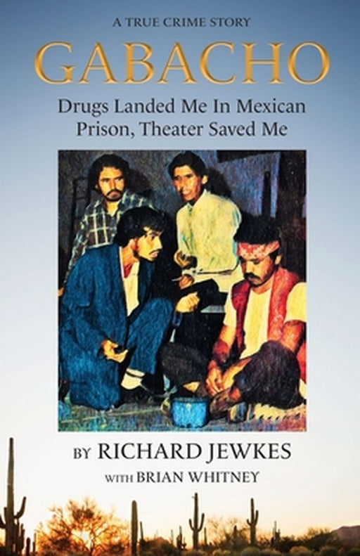 Gabacho: Drugs Landed Me In Mexican Prison, Theater Saved Me by Richard Jewkes
