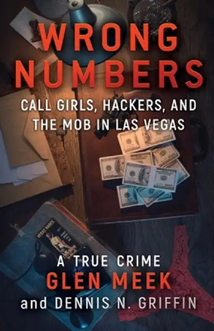 Wrong Numbers: Call Girls, Hackers, And The Mob In Las Vegas by Glen Meek