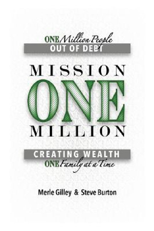 Mission One Million: Creating Wealth One Family at a Time by Merle Gilley, Steve Burton