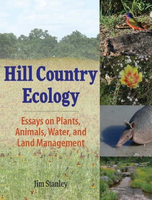 Hill Country Ecology: Essays on Plants, Animals, Water, and Land Management by Jim Stanley