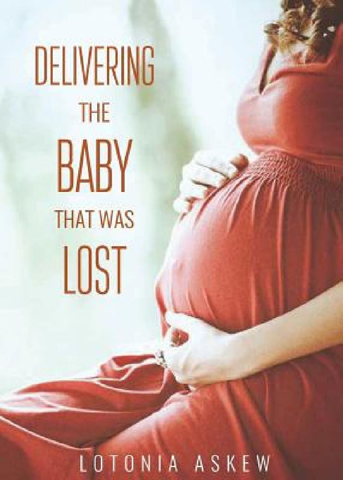 Delivering the Baby that was Lost by Lotonia Askew