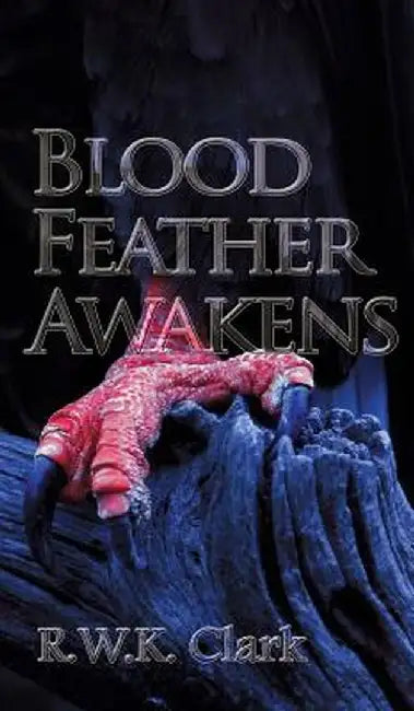 Blood Feather Awakens: The Timebound Rebirth by R. W. K. Clark