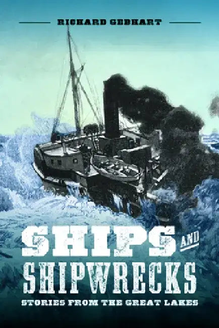 Ships and Shipwrecks: Stories from the Great Lakes by Richard Gebhart