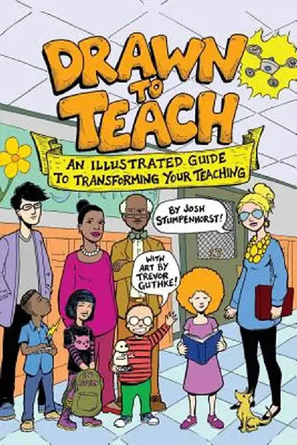 Drawn to Teach: An Illustrated Guide to Transforming Your Teaching by Josh Stumpenhorst