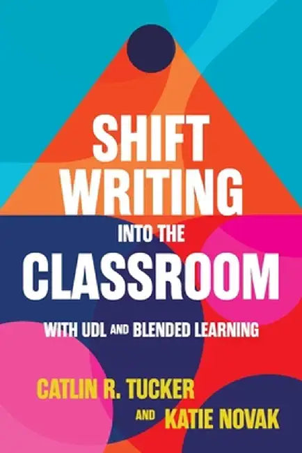 Shift Writing into the Classroom with UDL and Blended Learning by Catlin Tucker
