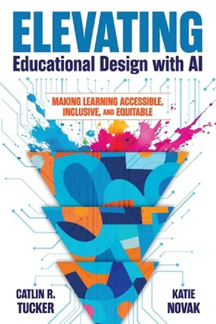 Elevating Educational Design with AI: Making Learning Accessible, Inclusive, and Equitable by Catlin R. Tucker