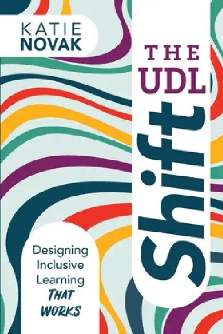 The UDL Shift: Designing Inclusive Learning That Works by Katie Novak