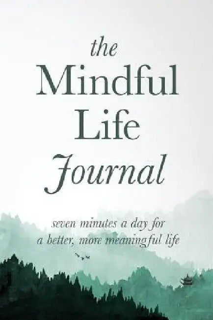 The Mindful Life Journal: Seven Minutes a Day for a Better, More Meaningful Life by Journals, Better Life