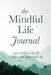The Mindful Life Journal: Seven Minutes a Day for a Better, More Meaningful Life by Journals, Better Life