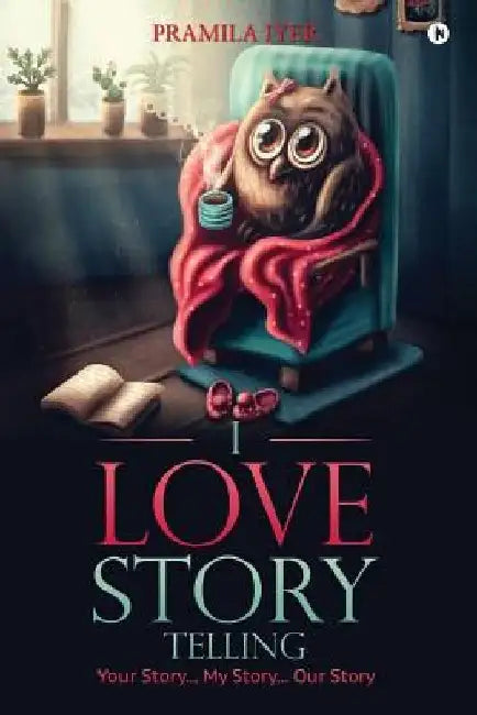 I Love Story Telling: Your Story... My Story... Our Story by Pramila Iyer
