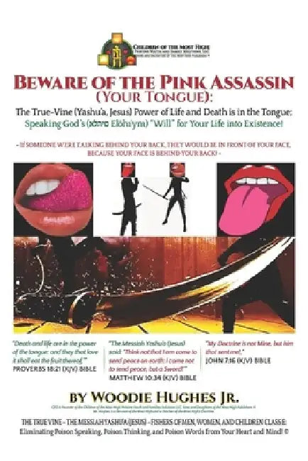Beware of the Pink Assassin (Your Tongue): The True-Vine (Yashu'a, Jesus) Power of Life and Death Is in the Tongue: Speaking God's ( Elo?h ym) Will fo by Woodie, Jr. Hughes