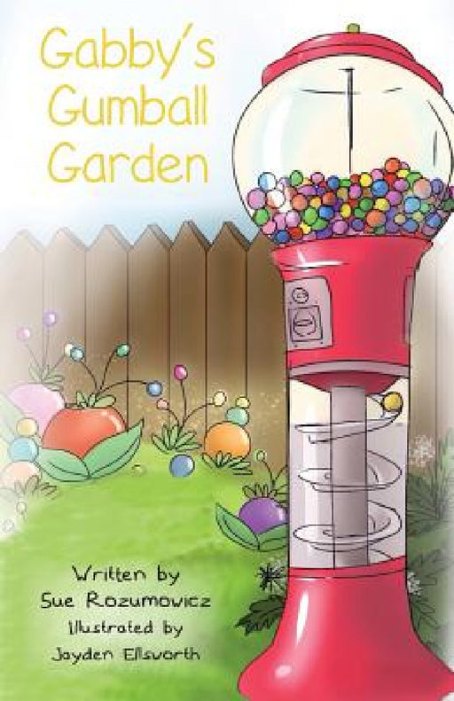 Gabby's Gumball Garden by Sue Rozumowicz, Jayden Ellsworth