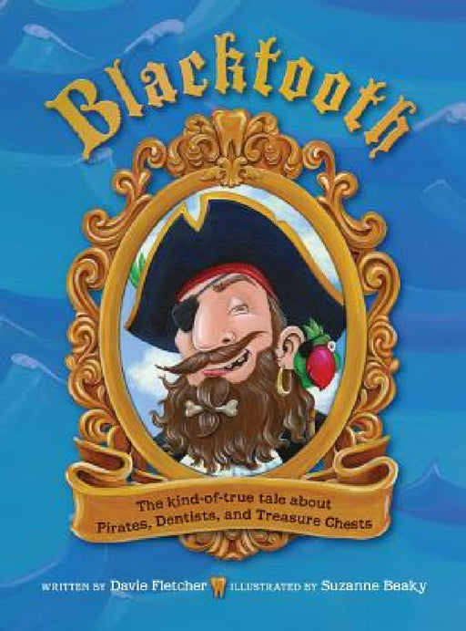 Blacktooth: The Kind-of-True Tale about Pirates, Dentists, and Treasure Chests by Davie Fletcher, Suzanne Beaky