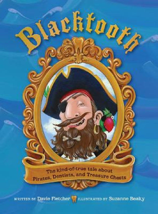 Blacktooth: The Kind-of-True Tale about Pirates, Dentists, and Treasure Chests by Davie Fletcher, Suzanne Beaky