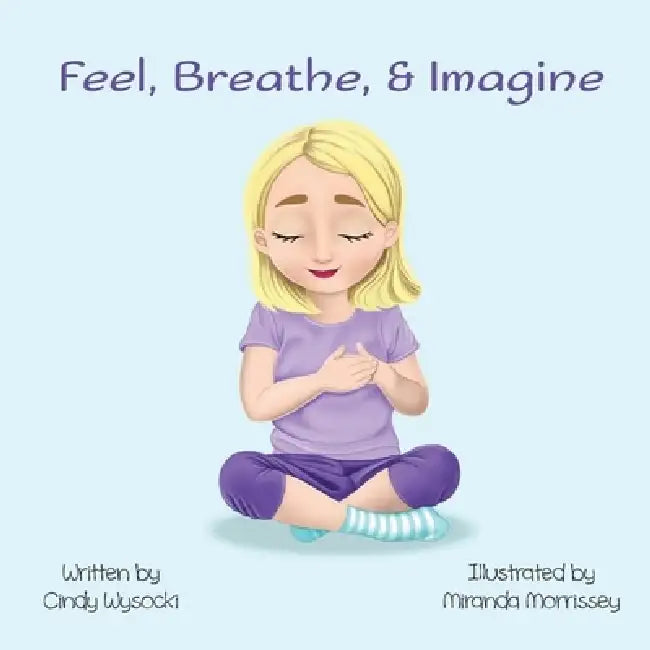 Feel, Breathe, & Imagine by Cindy Wysocki, Miranda Morrissey