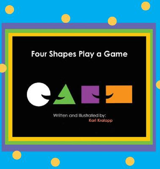 Four Shapes Play a Game by Karl Kralapp, Karl Kralapp