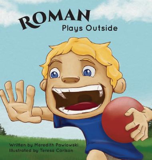 Roman Plays Outside by Meredith Pawlowski, Teresa Carlson