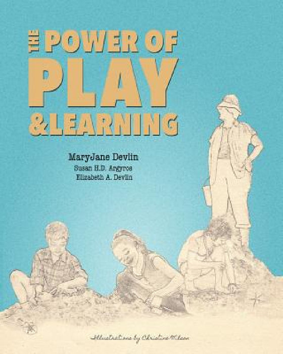 The Power of Play and Learning by Susan H. D. Argyros, Elizabeth Devlin, Maryjane Devlin