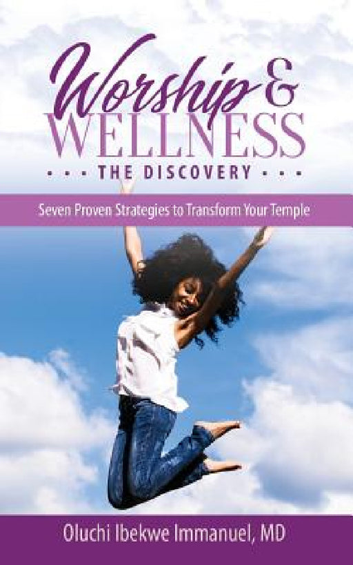 Worship & Wellness: The Discovery: Seven Proven Strategies to Transform Your Temple by Oluchi Ibekwe Immanuel
