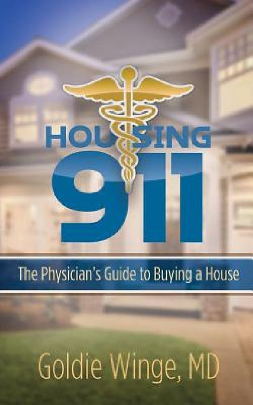 Housing 911: The Physician's Guide to Buying a House by Goldie Winge