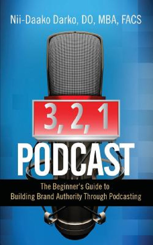 3, 2, 1...Podcast!: The Beginner's Guide to Building Brand Authority Through Podcasting by Do Mba Darko